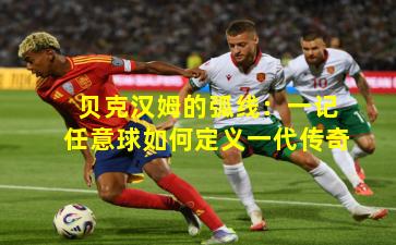 贝克汉姆的弧线:一记任意球如何定义一代传奇